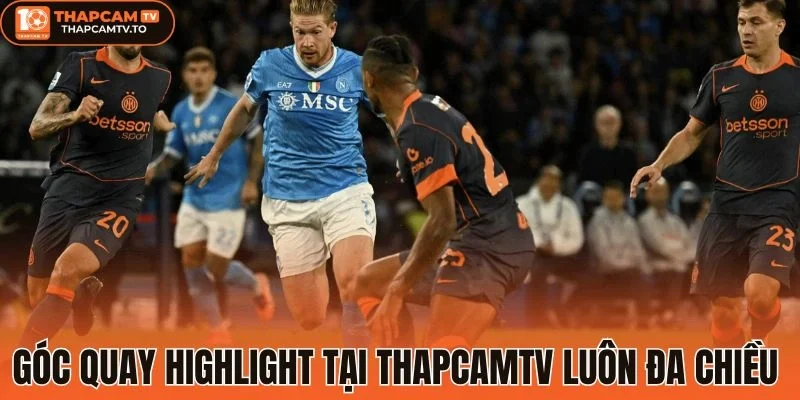 Góc quay highlight đa chiều nhất