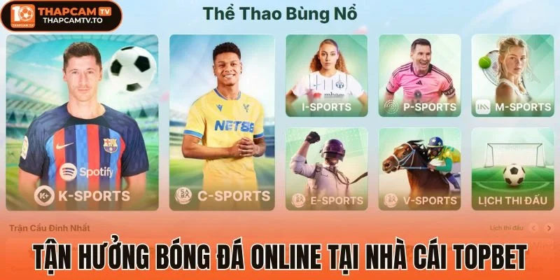 Tận hưởng bóng đá online tại nhà cái uy tín Topbet