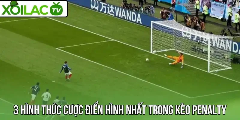 3 Hình thức cược điển hình nhất trong kèo penalty