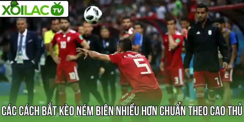 Các cách bắt kèo ném biên nhiều hơn chuẩn theo cao thủ