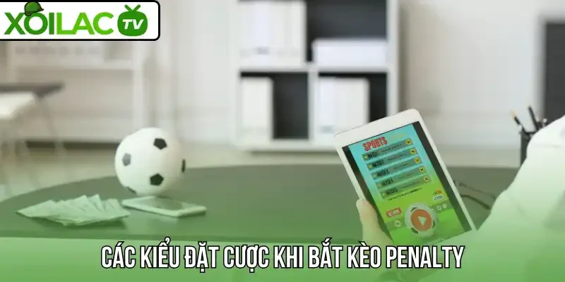 Các kiểu đặt cược khi bắt kèo Penalty