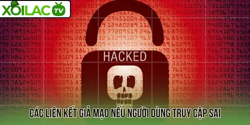 Các liên kết giả mạo nếu người dùng truy cập sai