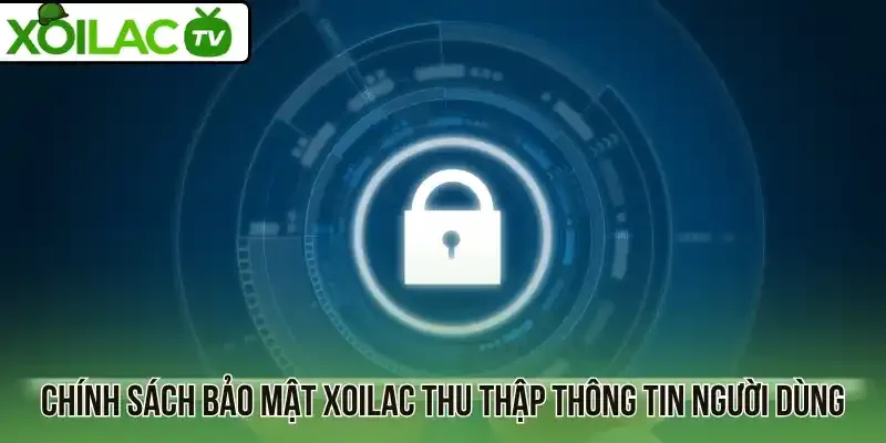 Chính sách bảo mật Xoilac thu thập thông tin người dùng