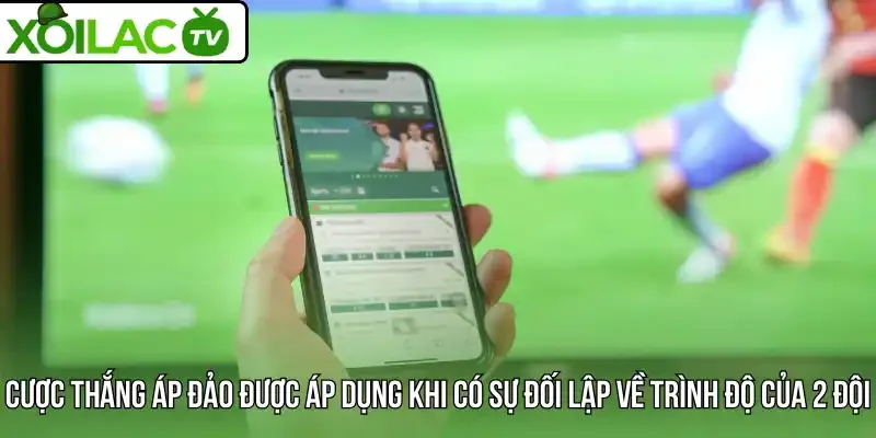 Cược thắng áp đảo được áp dụng khi có sự đối lập về trình độ của 2 đội