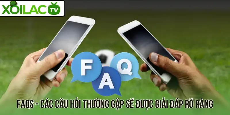 FAQs - Các câu hỏi thường gặp sẽ được giải đáp rõ ràng