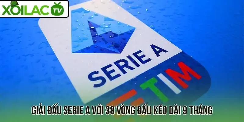 Giải đấu Serie A với 38 vòng đấu kéo dài 9 tháng