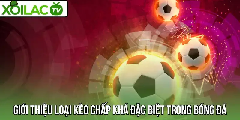 Giới thiệu loại kèo chấp khá đặc biệt trong bóng đá