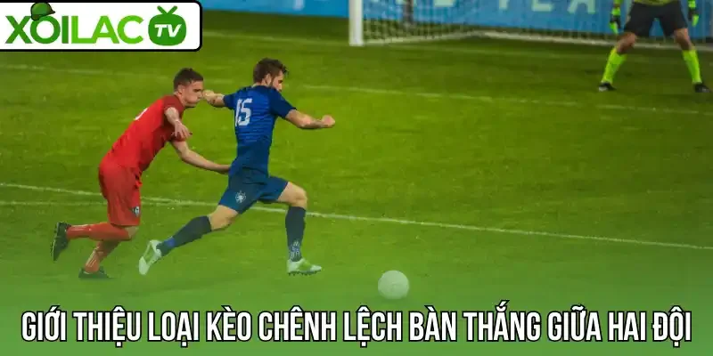 Giới thiệu loại kèo chênh lệch bàn thắng giữa hai đội