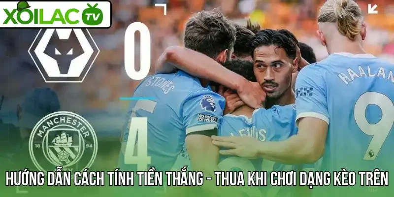 Hướng dẫn cách tính tiền thắng - thua khi chơi dạng kèo trên