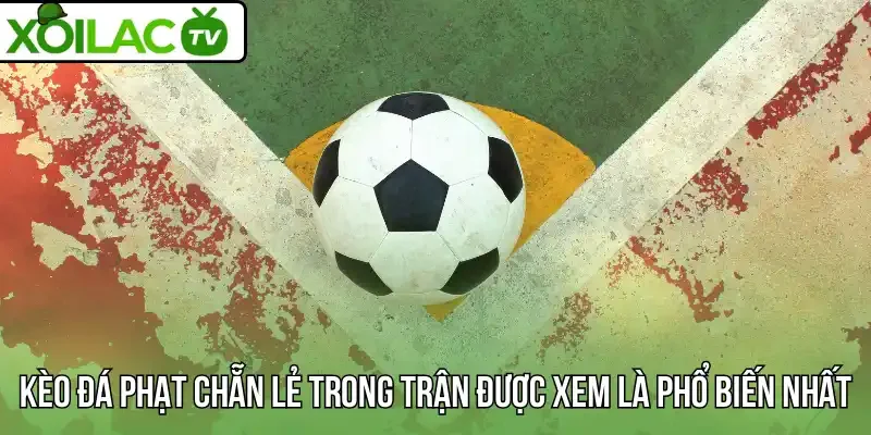 Kèo đá phạt chẵn lẻ trong trận được xem là phổ biến nhất