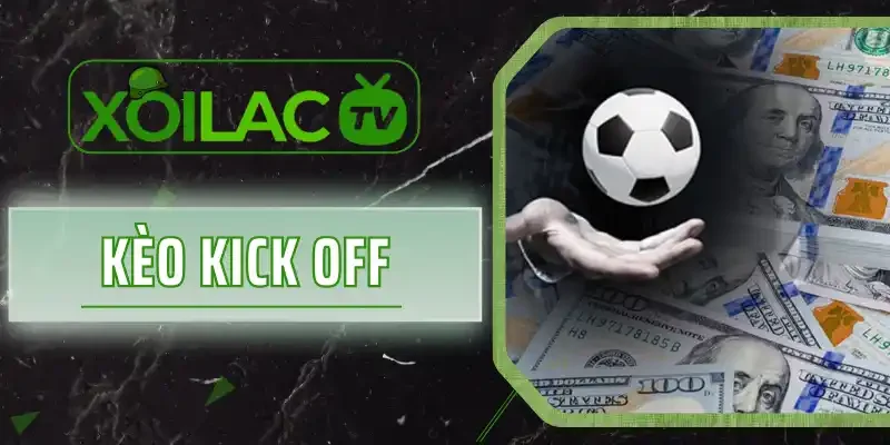 Kèo Kick Off Là Gì? Kiến Thức Cá Độ Hữu Ích Cho Tân Binh