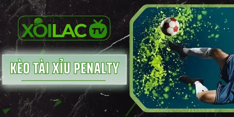 Kèo Tài Xỉu Penalty - Cách Tính Kèo Chuẩn Xác Nhất 2026