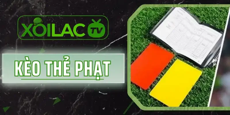 Kèo Thẻ Phạt - Cách Tính Điểm Và 4 Loại Kèo Phổ Biến