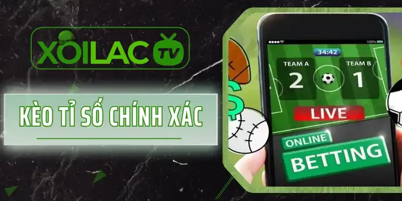 Kèo tỷ số Chính Xác - Soi Kèo Nhanh Chốt Cược Thắng Dễ Dàng