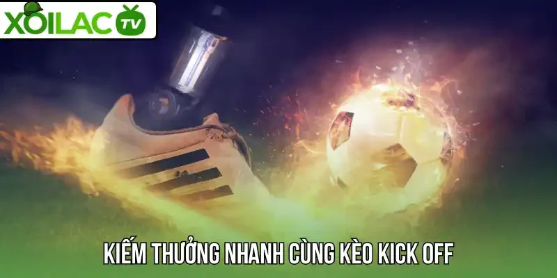 Kiếm thưởng nhanh cùng kèo kick off