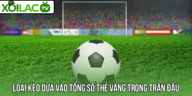 Loại kèo dựa vào tổng số thẻ vàng trong trận đấu