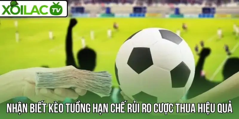 Nhận biết kèo tuồng hạn chế rủi ro cược thua hiệu quả