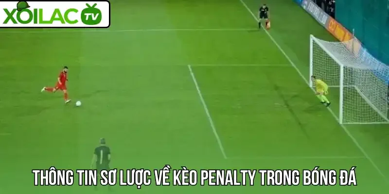 Thông tin sơ lược về kèo penalty trong bóng đá