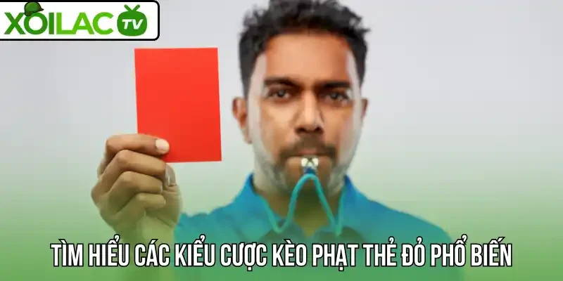 Tìm hiểu các kiểu cược kèo phạt thẻ đỏ phổ biến