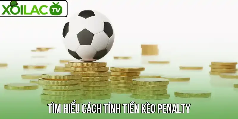 Tìm hiểu cách tính tiền kèo Penalty