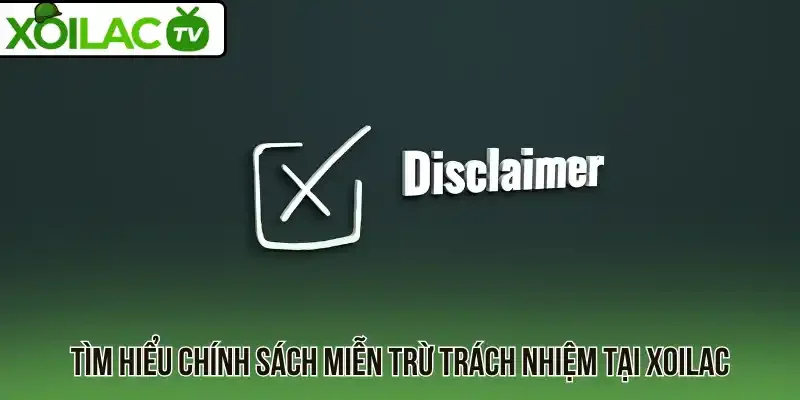 Tìm hiểu chính sách miễn trừ trách nhiệm tại Xoilac