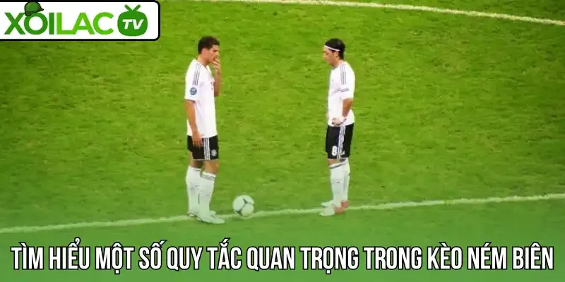 Tìm hiểu một số quy tắc quan trọng trong kèo ném biên