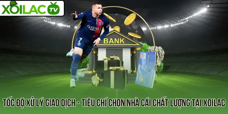 Tốc độ xử lý giao dịch - Tiêu chí chọn nhà cái chất lượng tại Xoilac