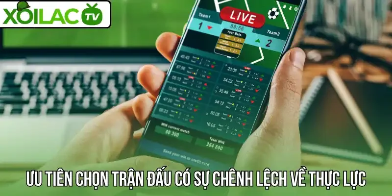 Ưu tiên chọn trận đấu có sự chênh lệch về thực lực