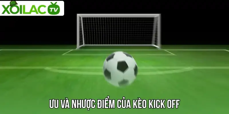 Ưu và nhược điểm của kèo kick off