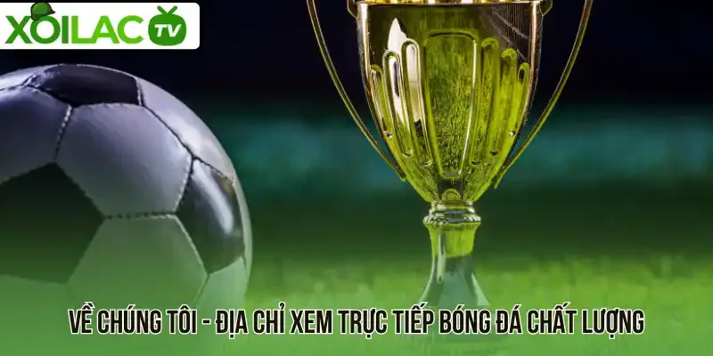 Về chúng tôi - Địa chỉ xem trực tiếp bóng đá chất lượng