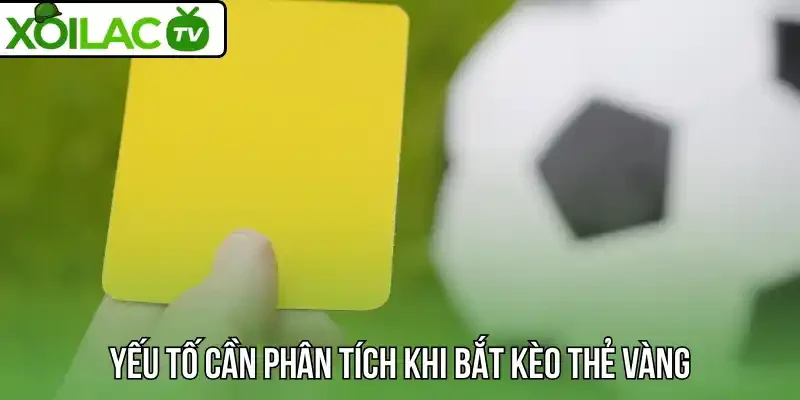 Yếu tố cần phân tích khi bắt kèo thẻ vàng