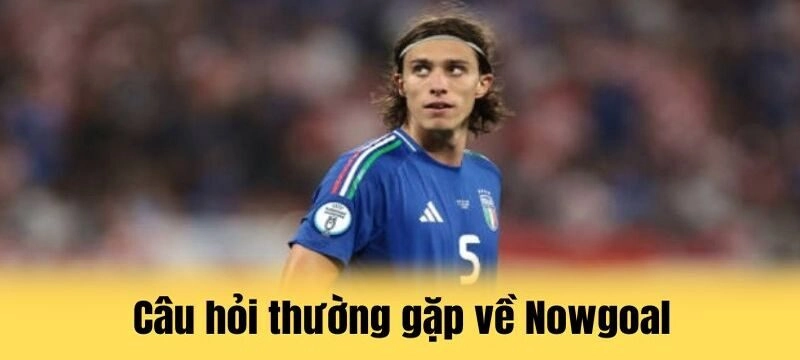 Giải đáp các FAQs về nowgoal cho tân thủ